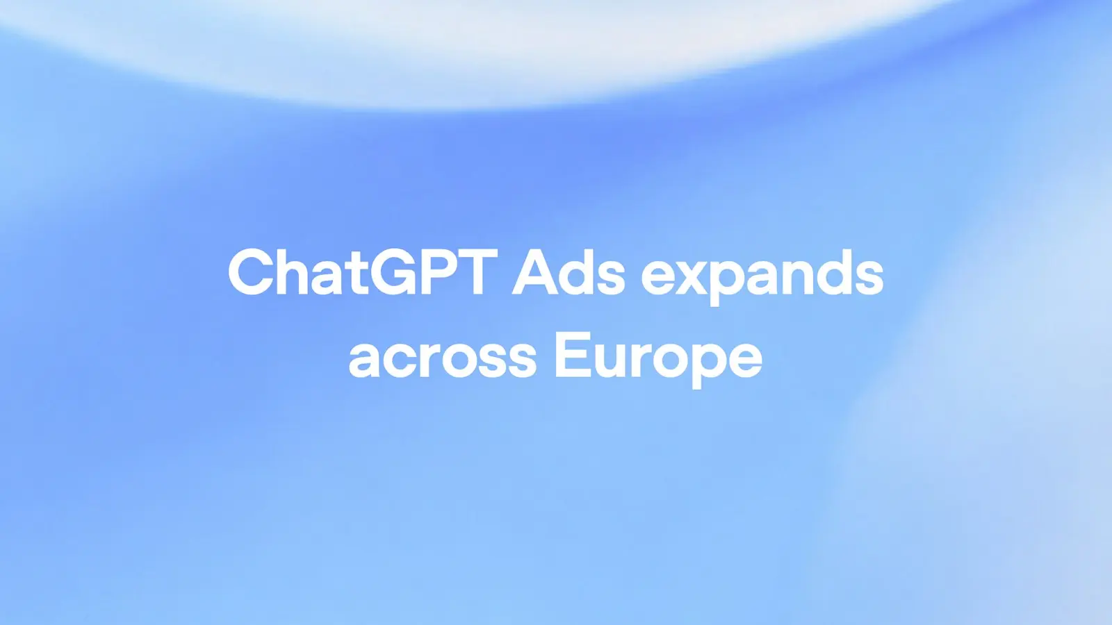 ChatGPT Ads se expande a 31 mercados europeos